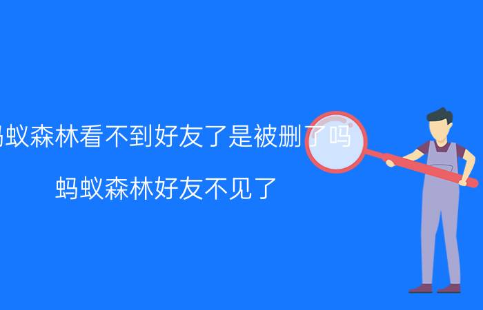 蚂蚁森林看不到好友了是被删了吗 蚂蚁森林好友不见了？